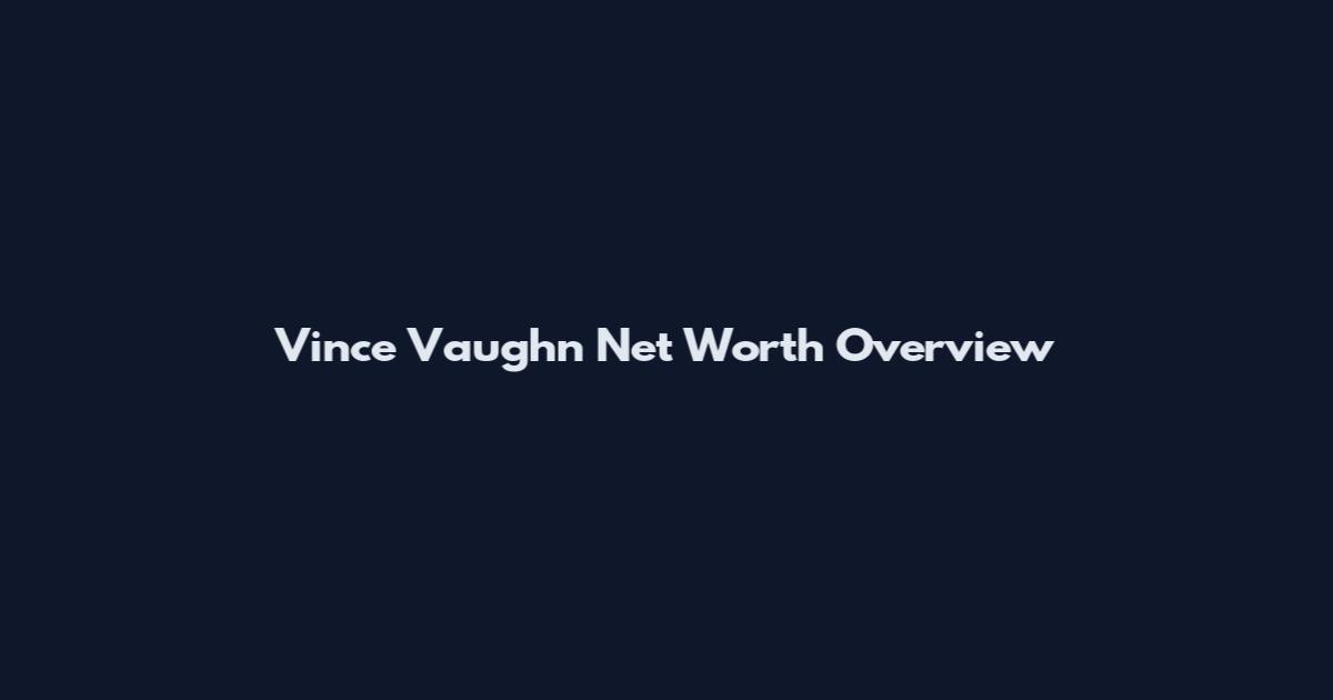 Vince Vaughn Net Worth Overview