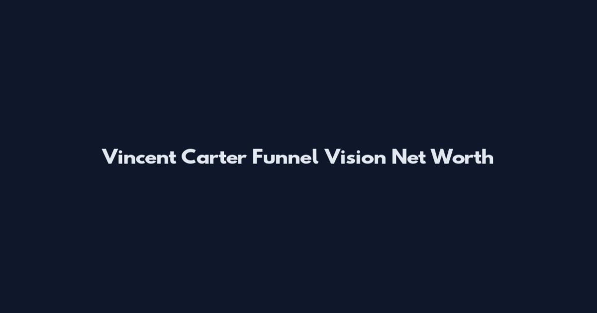 Vincent Carter Funnel Vision Net Worth