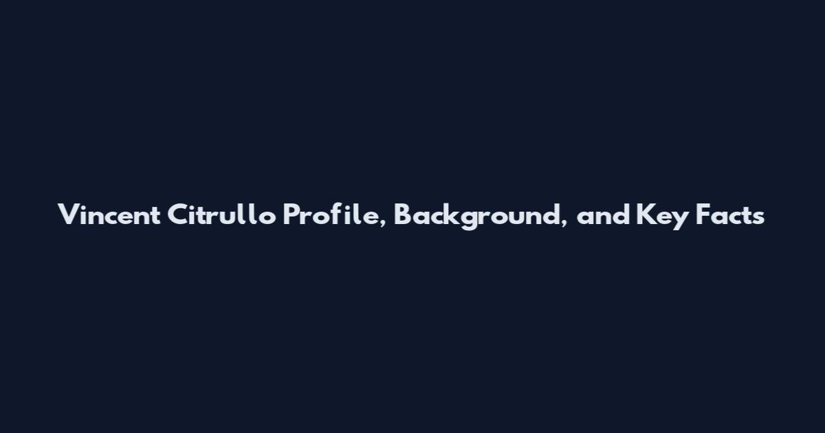 Vincent Citrullo Profile, Background, and Key Facts