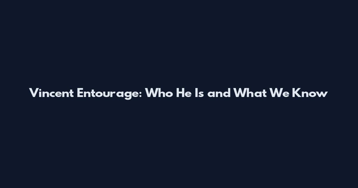 Vincent Entourage: Who He Is and What We Know