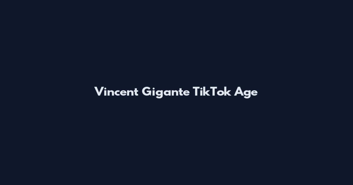 Vincent Gigante TikTok Age