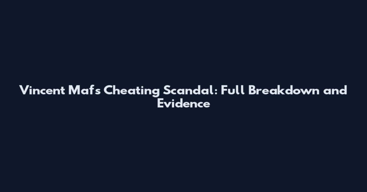 Vincent Mafs Cheating Scandal: Full Breakdown and Evidence