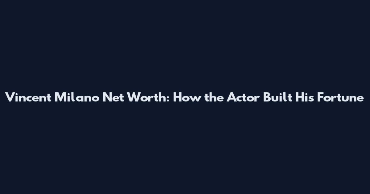 Vincent Milano Net Worth: How the Actor Built His Fortune