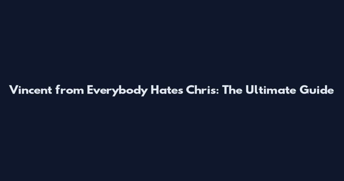 Vincent from Everybody Hates Chris: The Ultimate Guide