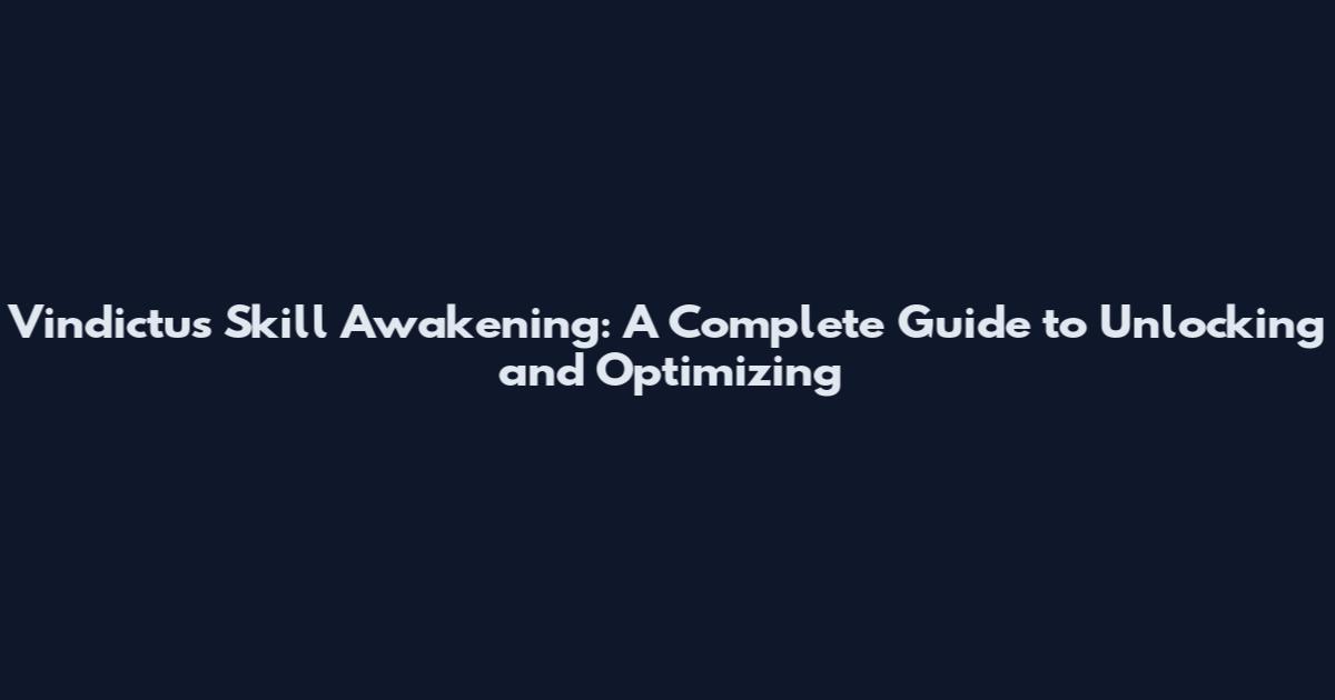 Vindictus Skill Awakening: A Complete Guide to Unlocking and Optimizing