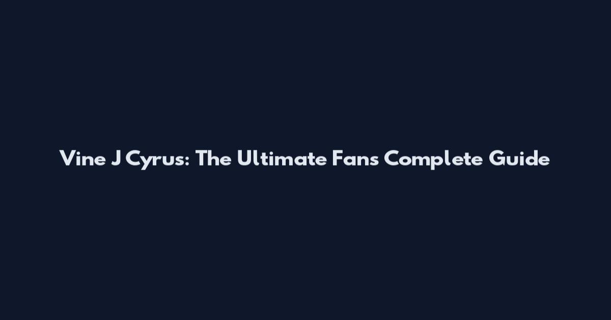Vine J Cyrus: The Ultimate Fan's Complete Guide