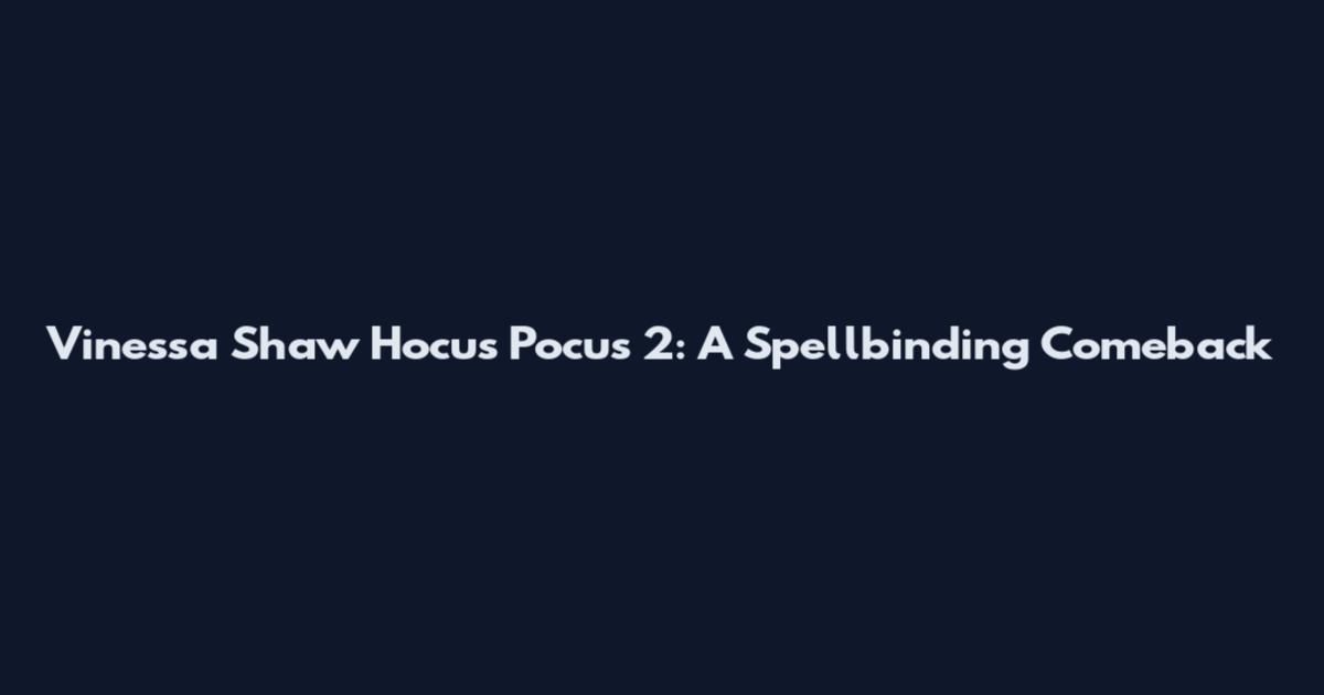 Vinessa Shaw Hocus Pocus 2: A Spellbinding Comeback