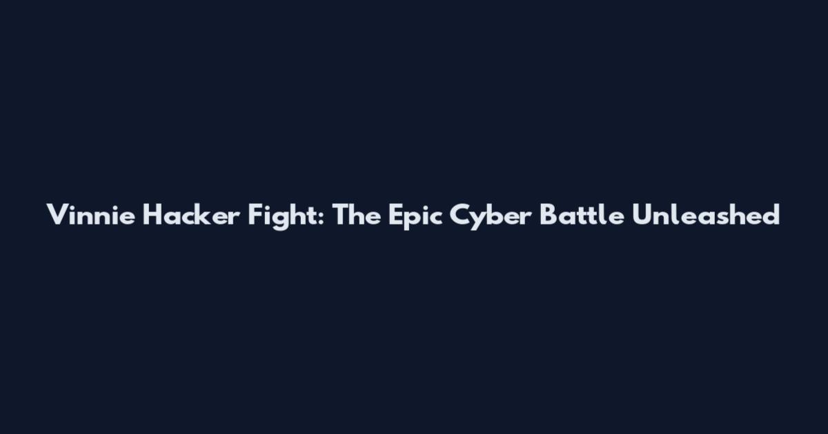 Vinnie Hacker Fight: The Epic Cyber Battle Unleashed