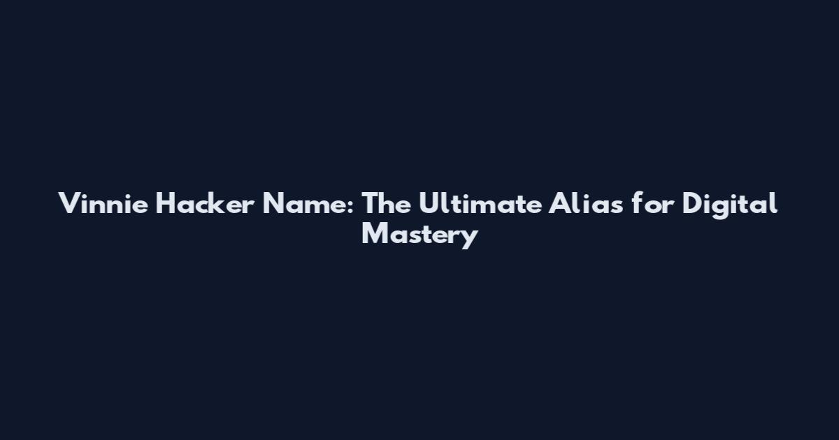 Vinnie Hacker Name: The Ultimate Alias for Digital Mastery
