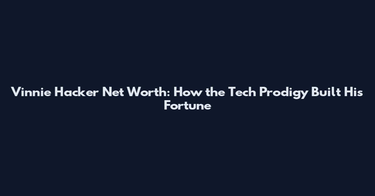 Vinnie Hacker Net Worth: How the Tech Prodigy Built His Fortune