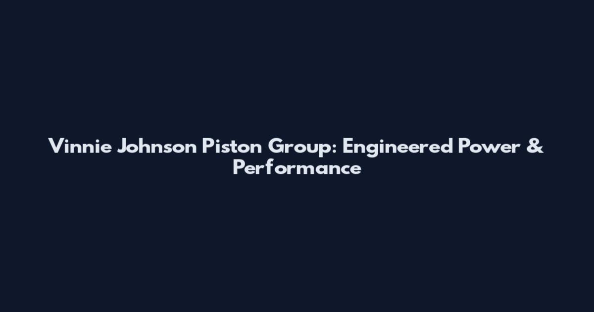 Vinnie Johnson Piston Group: Engineered Power & Performance