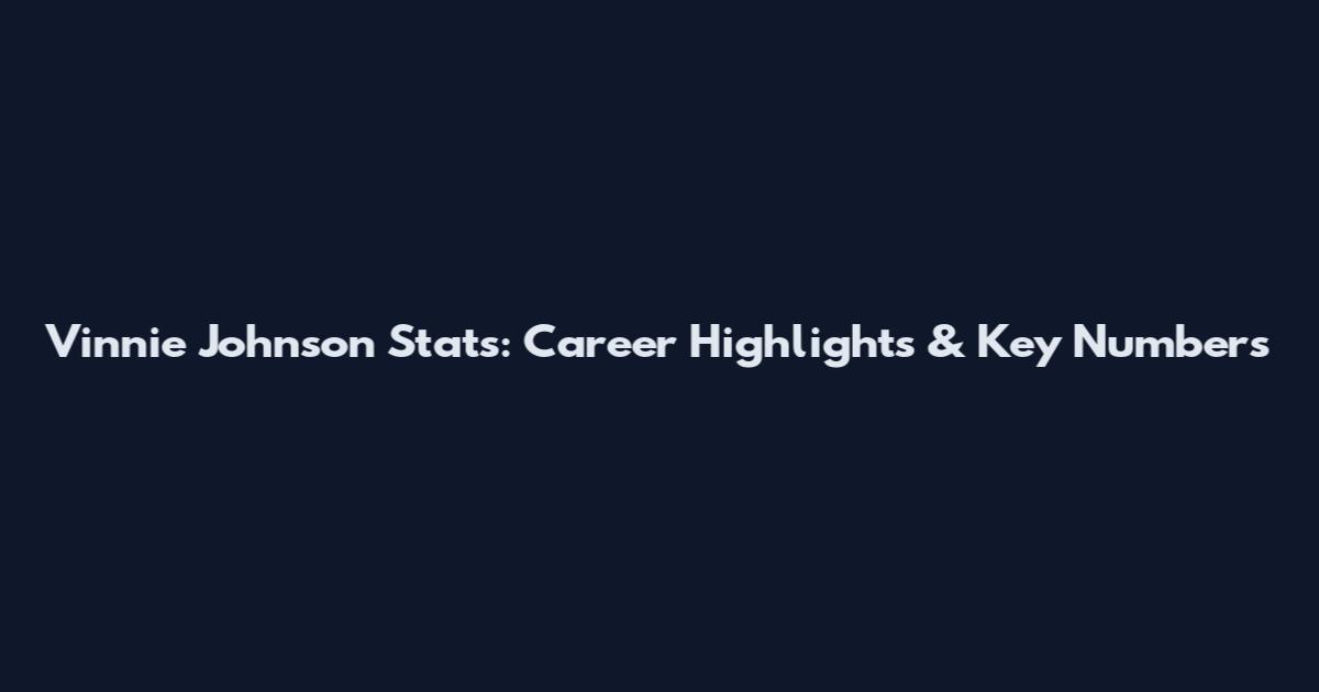 Vinnie Johnson Stats: Career Highlights & Key Numbers