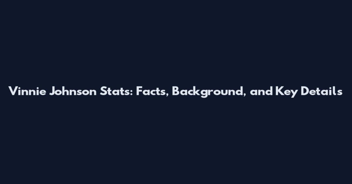 Vinnie Johnson Stats: Facts, Background, and Key Details