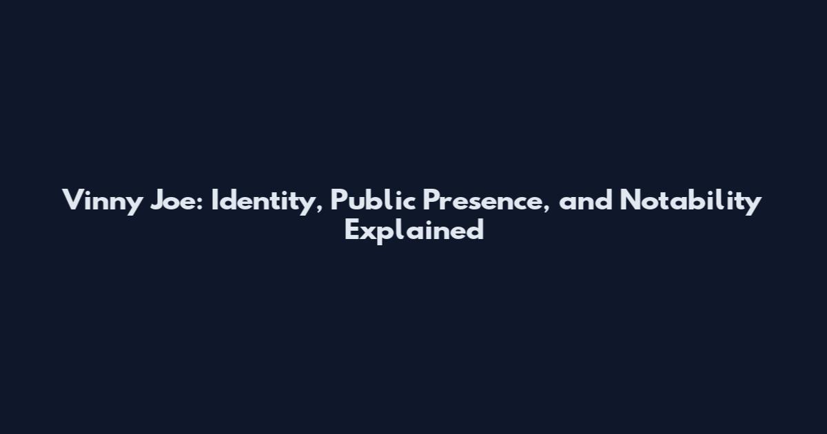 Vinny Joe: Identity, Public Presence, and Notability Explained