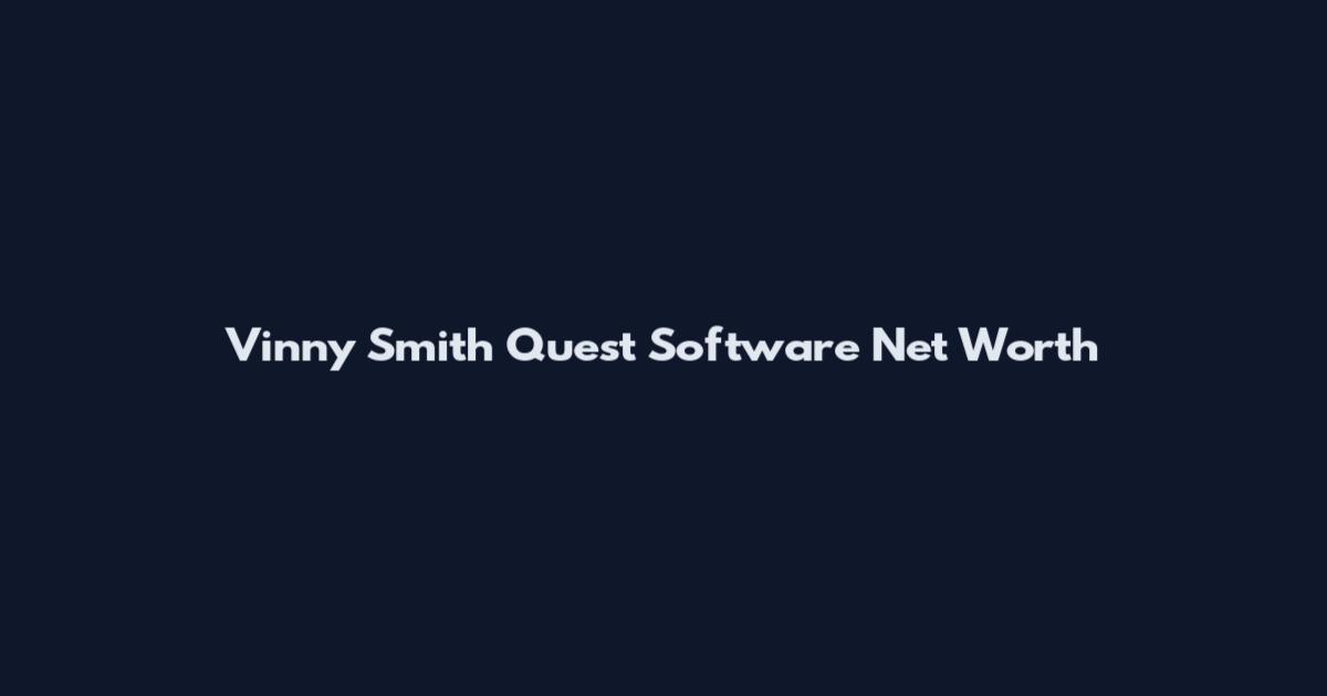 Vinny Smith Quest Software Net Worth