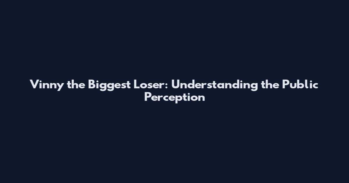 Vinny the Biggest Loser: Understanding the Public Perception
