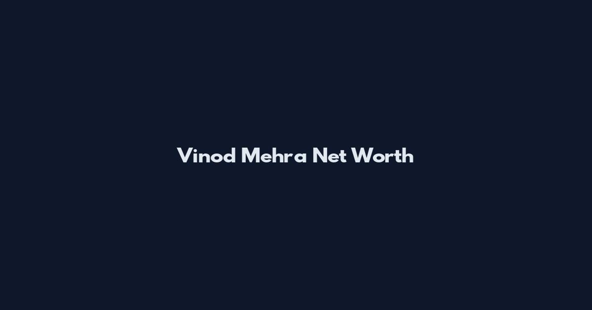Vinod Mehra Net Worth