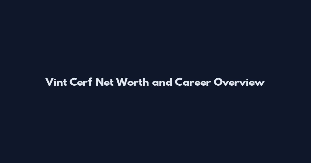 Vint Cerf Net Worth and Career Overview
