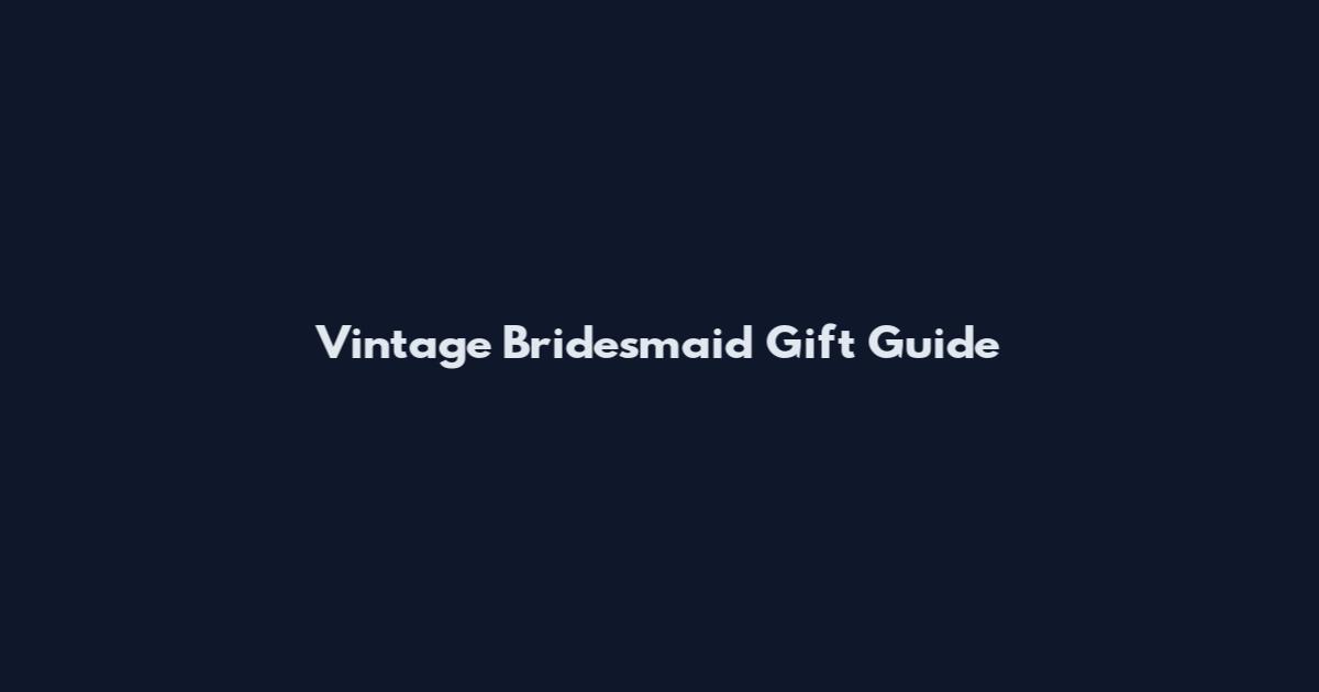 Vintage Bridesmaid Gift Guide