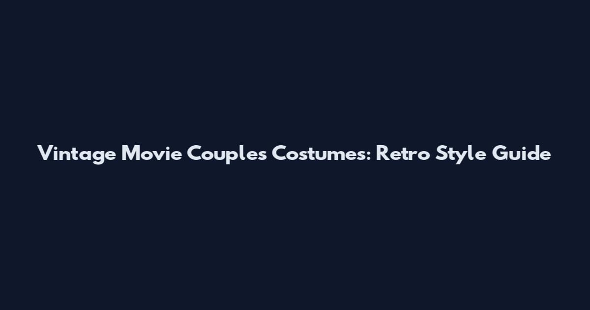 Vintage Movie Couples Costumes: Retro Style Guide