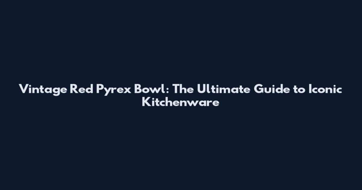 Vintage Red Pyrex Bowl: The Ultimate Guide to Iconic Kitchenware