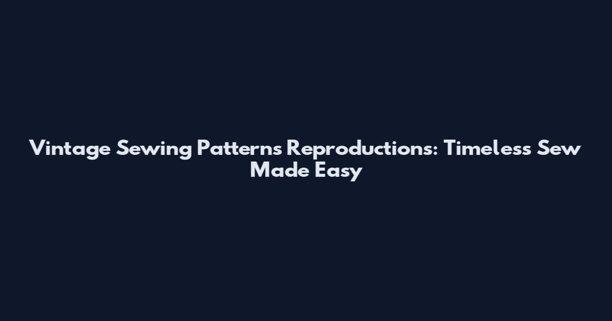 Vintage Sewing Patterns Reproductions: Timeless Sew Made Easy