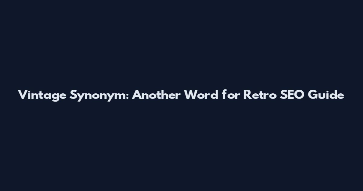 Vintage Synonym: Another Word for Retro SEO Guide