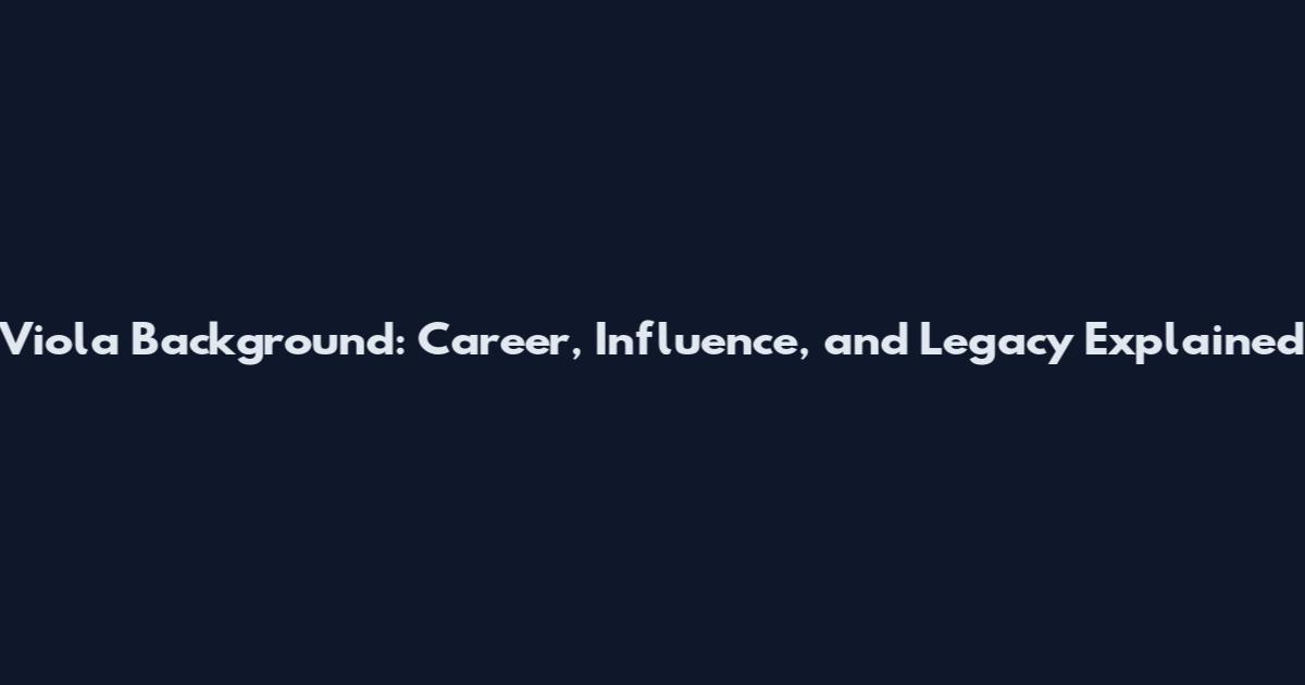Viola Background: Career, Influence, and Legacy Explained