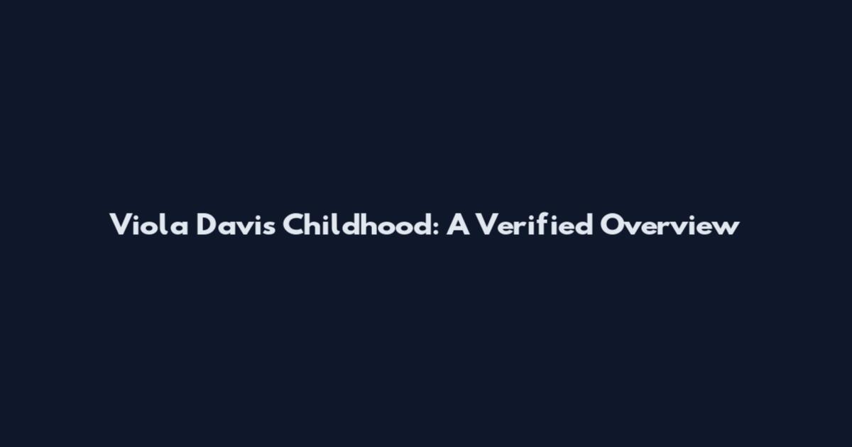 Viola Davis Childhood: A Verified Overview