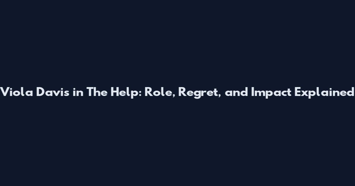 Viola Davis in The Help: Role, Regret, and Impact Explained