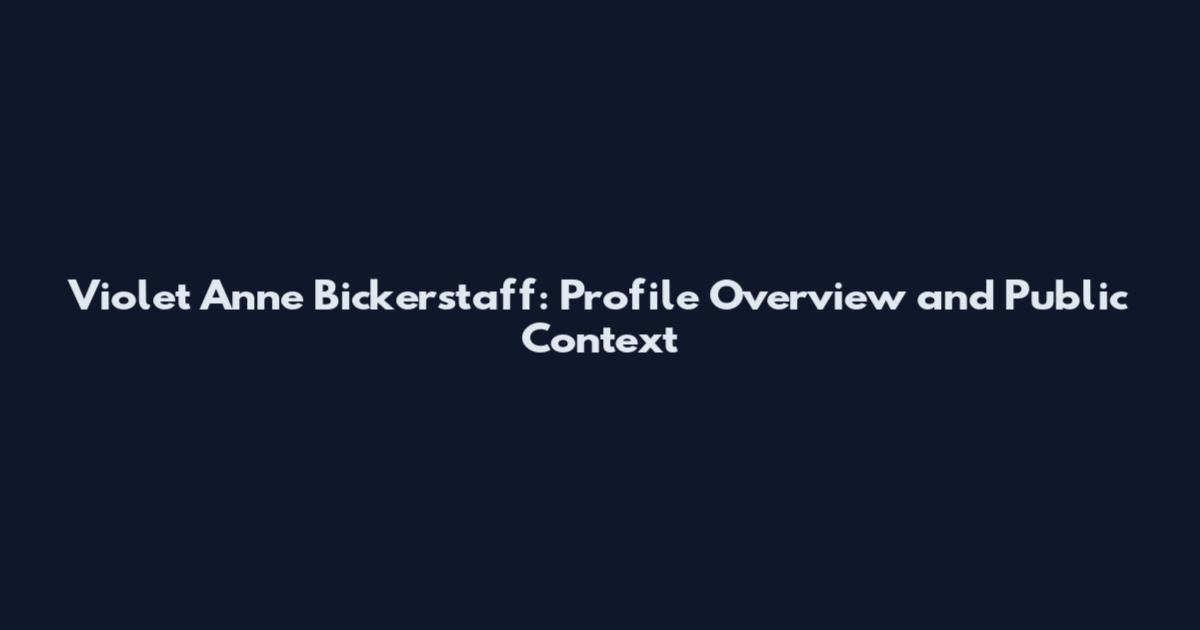 Violet Anne Bickerstaff: Profile Overview and Public Context