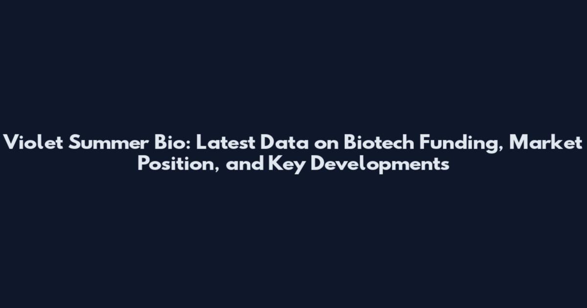 Violet Summer Bio: Latest Data on Biotech Funding, Market Position, and Key Developments