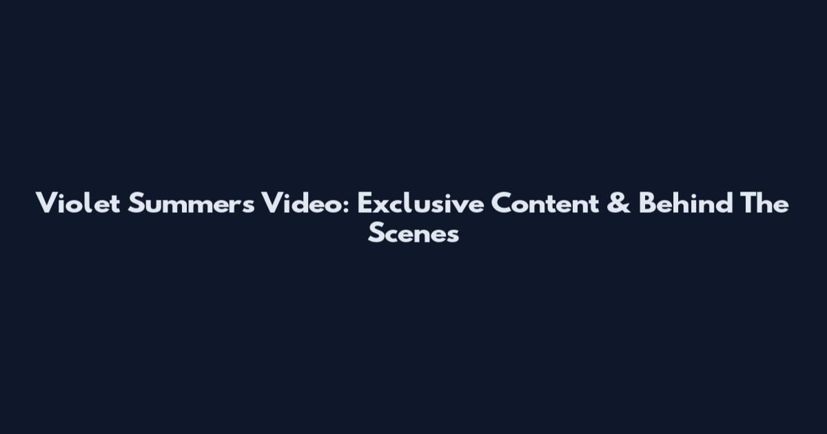 Violet Summers Video: Exclusive Content & Behind The Scenes