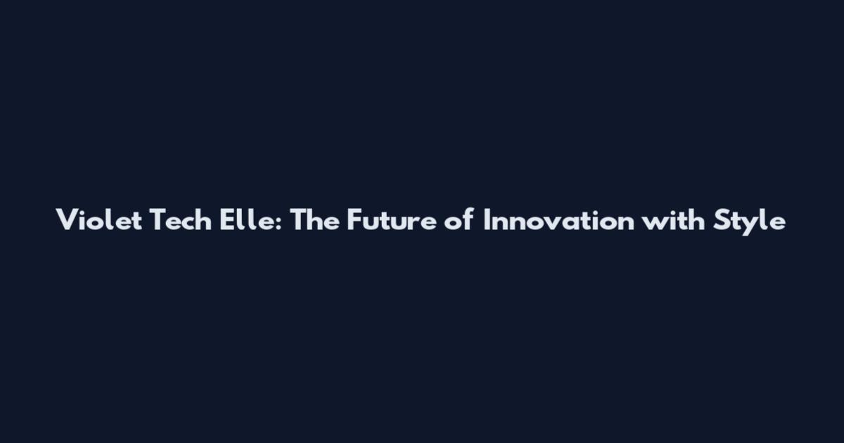 Violet Tech Elle: The Future of Innovation with Style