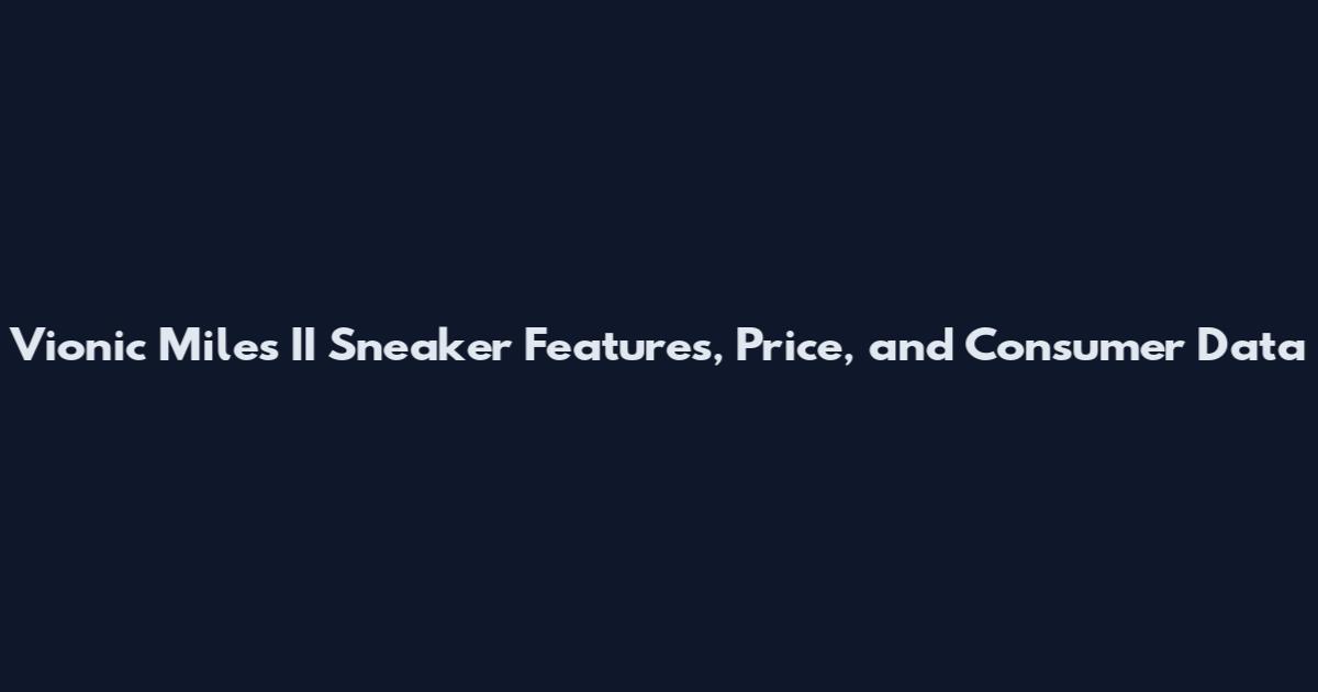 Vionic Miles II Sneaker Features, Price, and Consumer Data