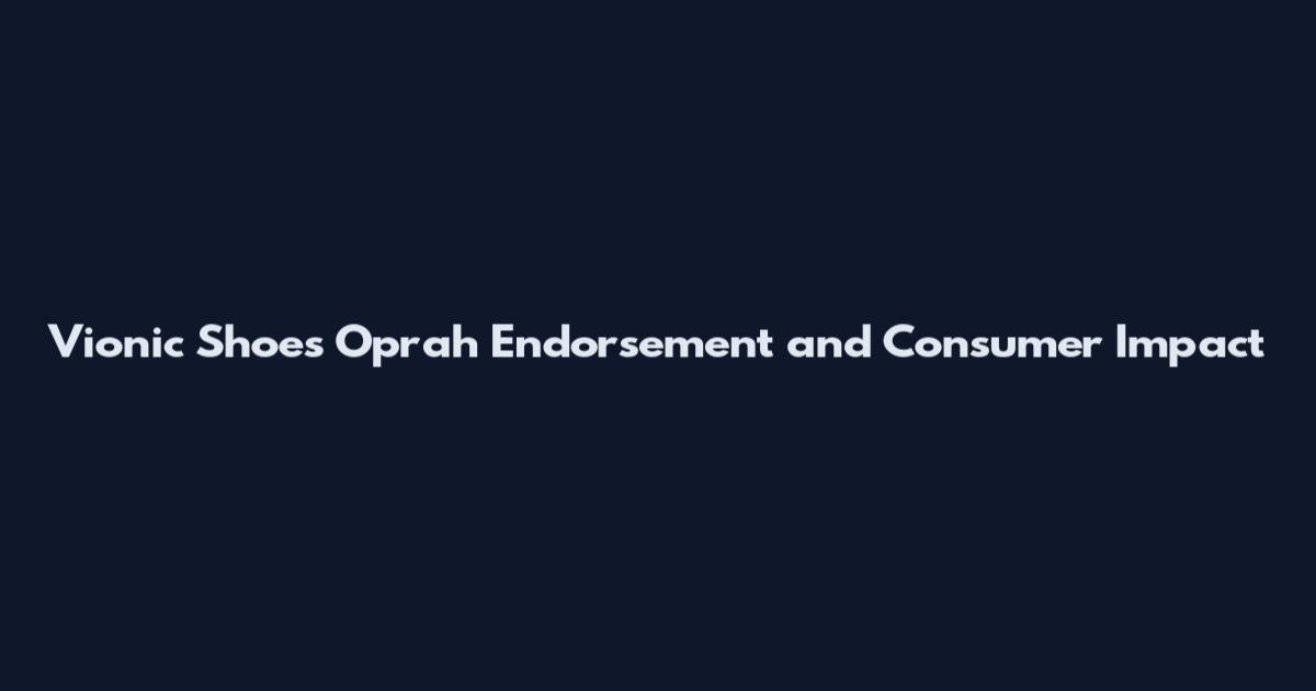 Vionic Shoes Oprah Endorsement and Consumer Impact