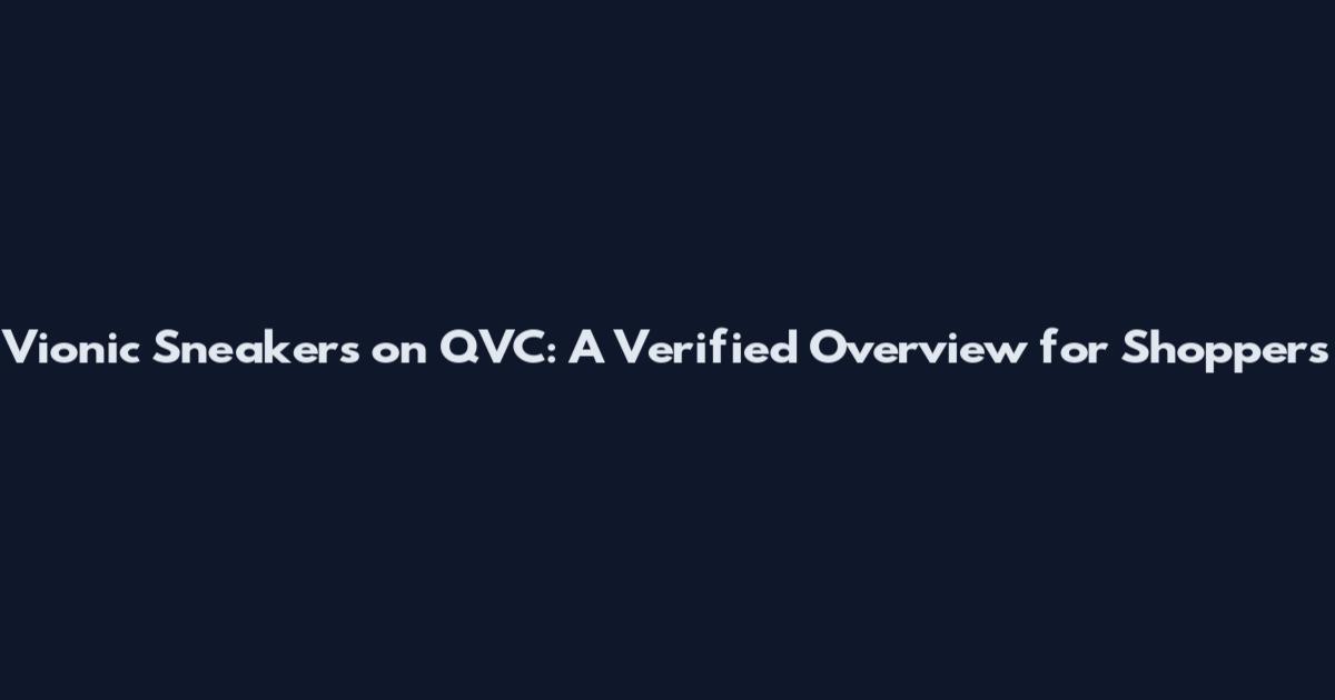 Vionic Sneakers on QVC: A Verified Overview for Shoppers