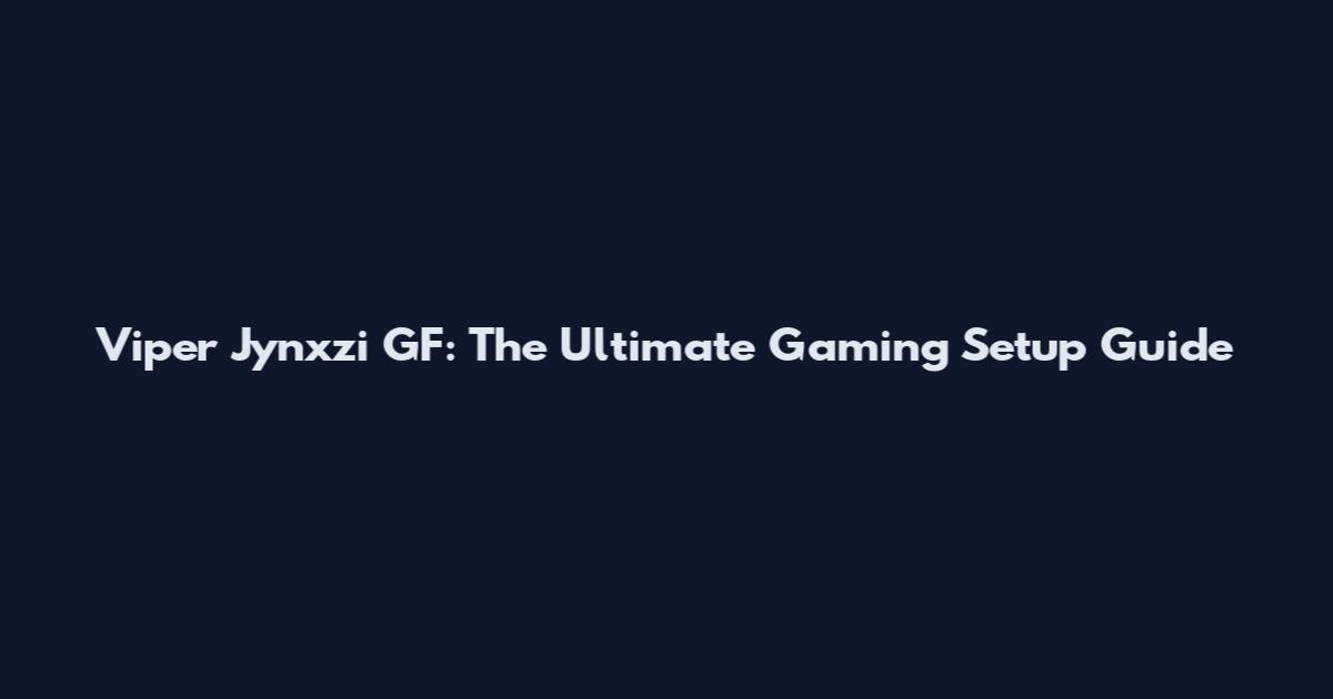 Viper Jynxzi GF: The Ultimate Gaming Setup Guide