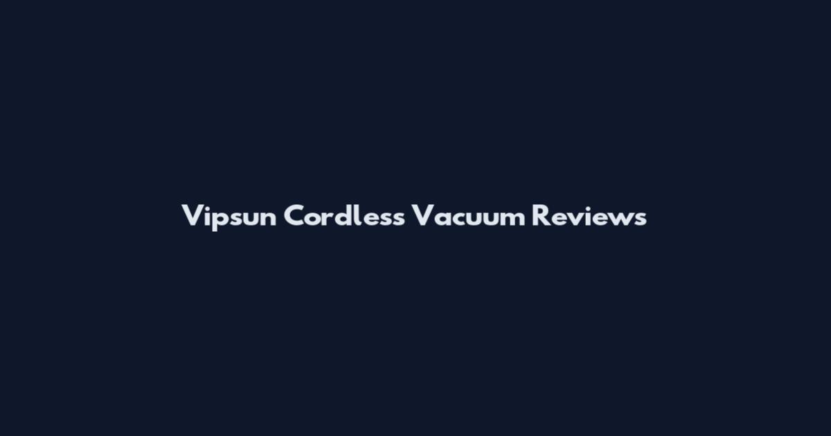 Vipsun Cordless Vacuum Reviews