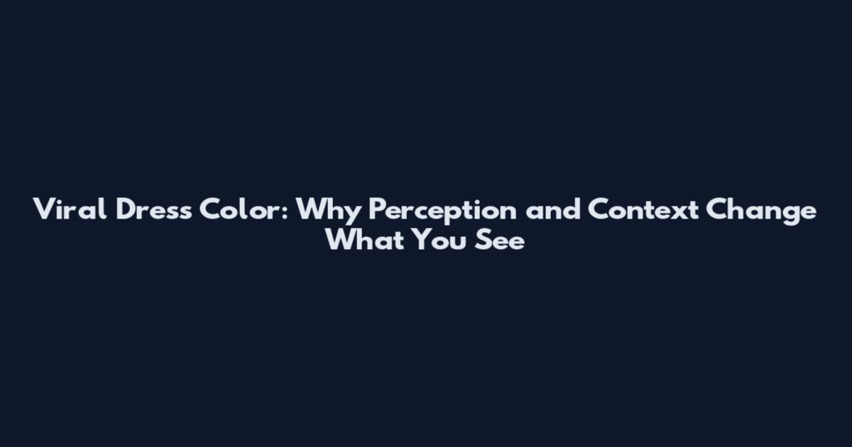Viral Dress Color: Why Perception and Context Change What You See
