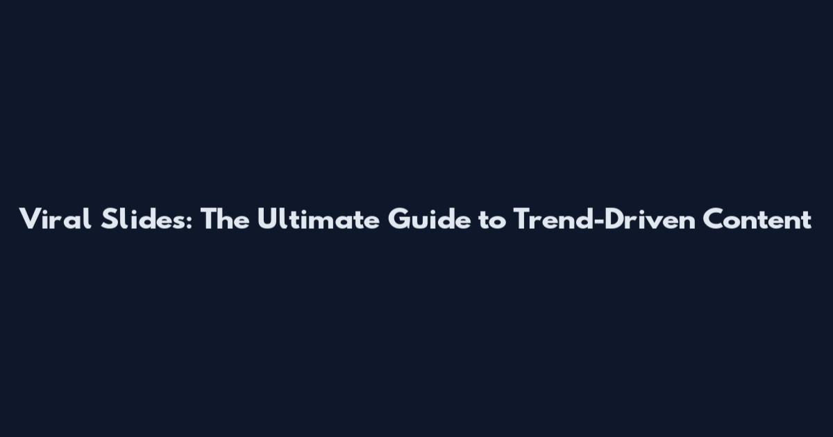 Viral Slides: The Ultimate Guide to Trend-Driven Content