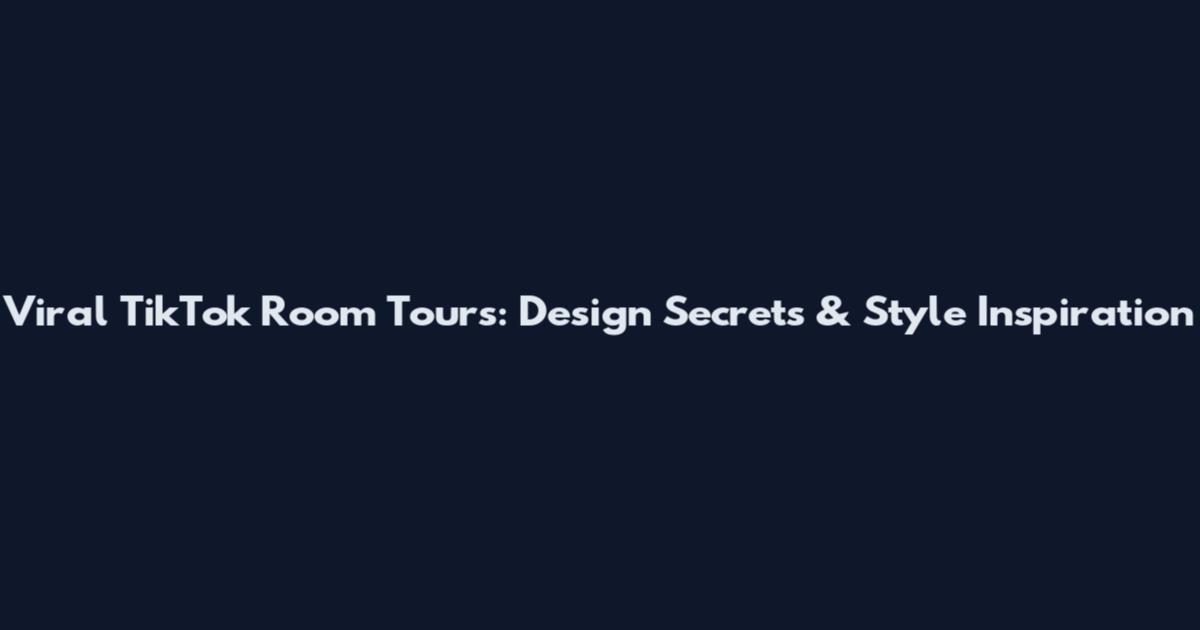 Viral TikTok Room Tours: Design Secrets & Style Inspiration