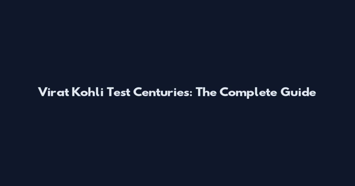 Virat Kohli Test Centuries: The Complete Guide