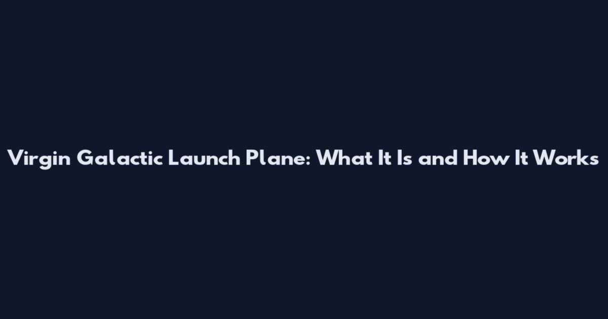 Virgin Galactic Launch Plane: What It Is and How It Works