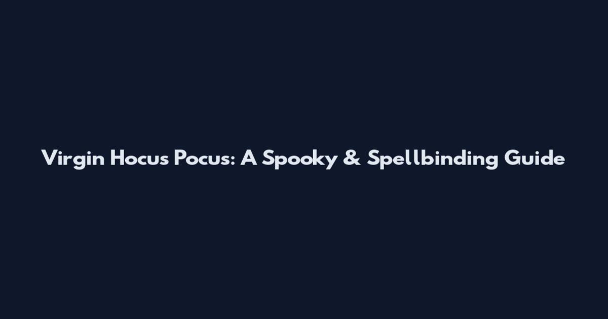 Virgin Hocus Pocus: A Spooky & Spellbinding Guide
