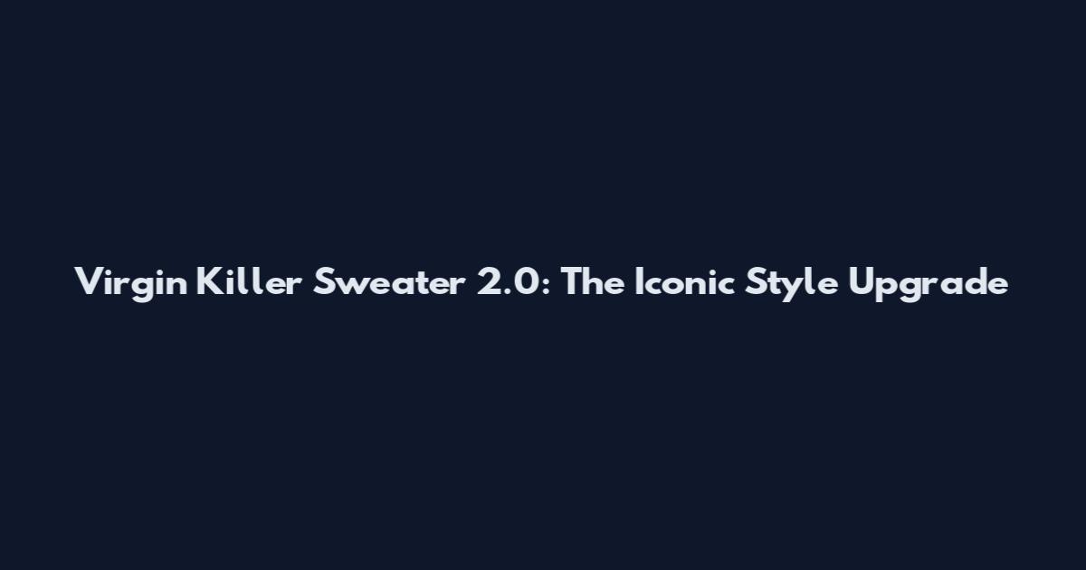 Virgin Killer Sweater 2.0: The Iconic Style Upgrade