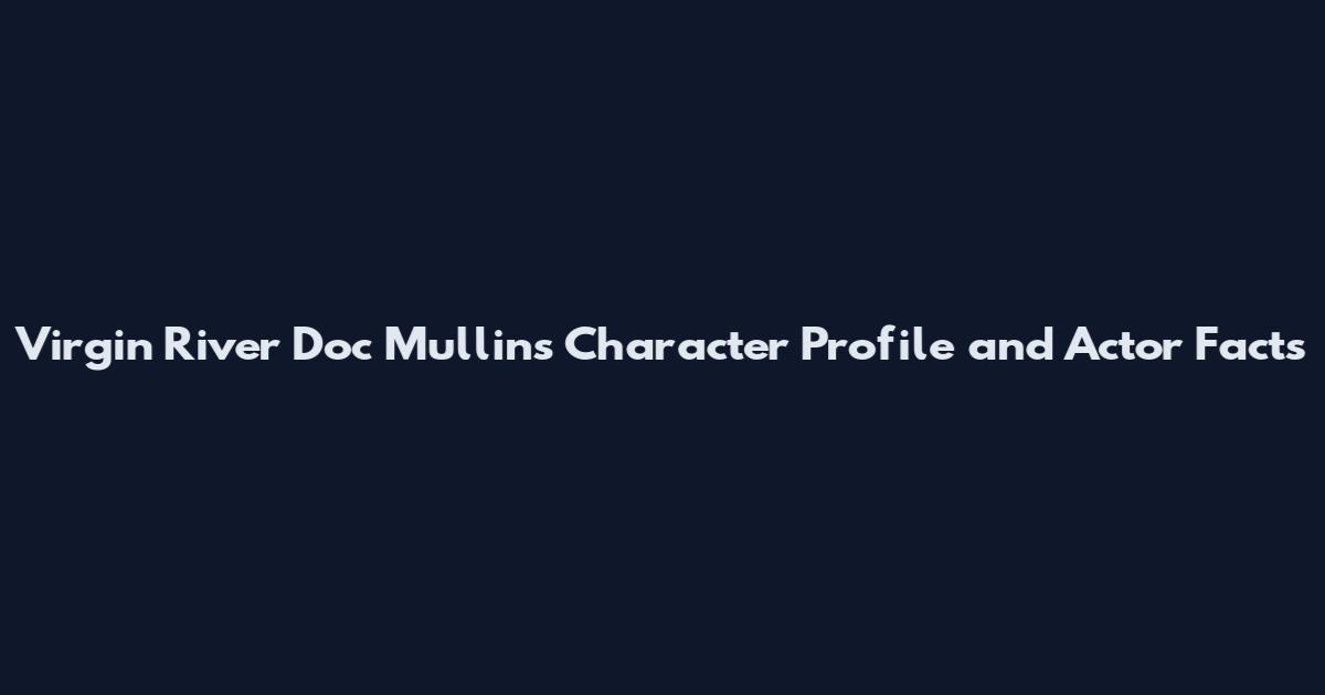 Virgin River Doc Mullins Character Profile and Actor Facts