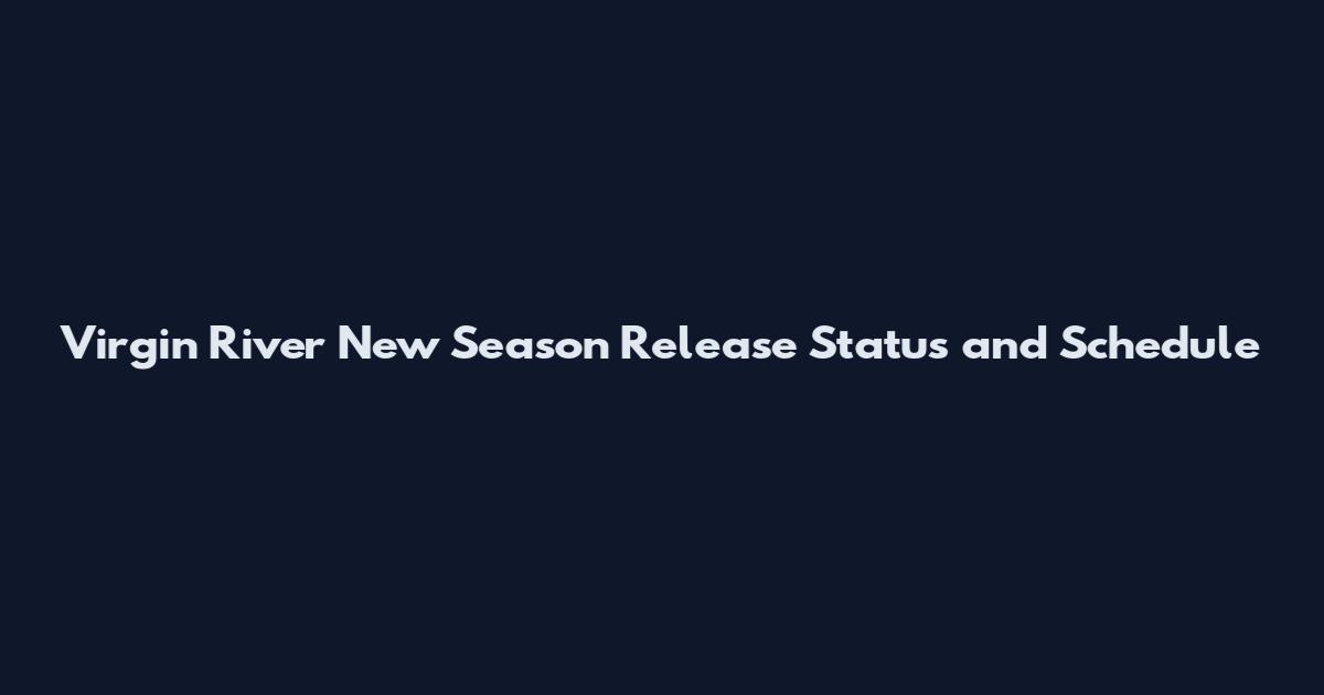 Virgin River New Season Release Status and Schedule