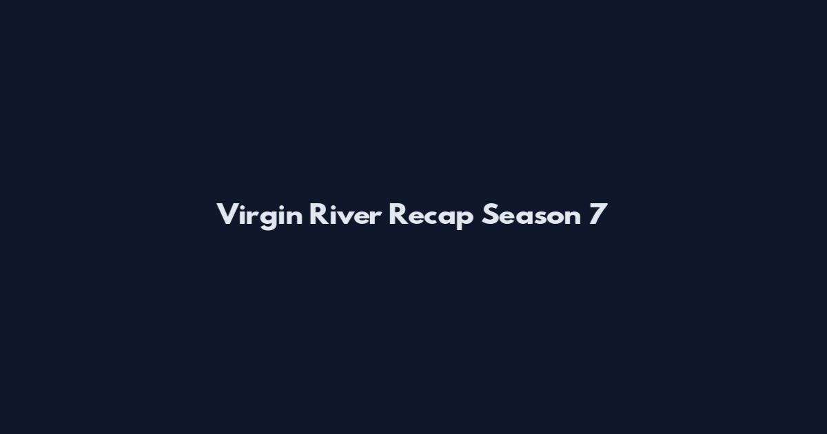 Virgin River Recap Season 7