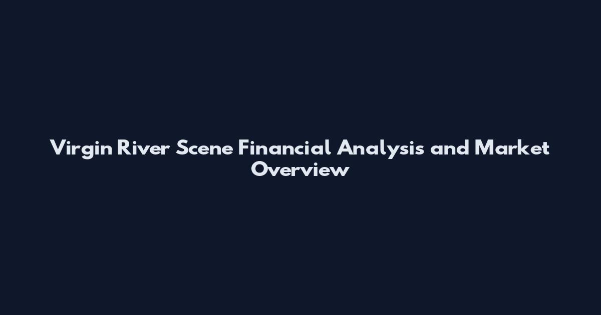 Virgin River Scene Financial Analysis and Market Overview